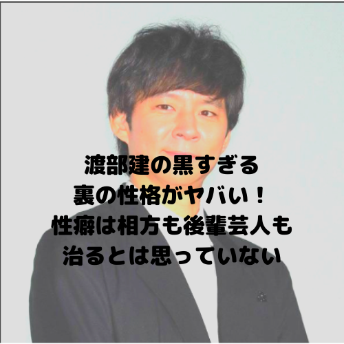 渡部建の黒すぎる裏の性格がヤバい 性癖は後輩芸人も相方も治るとは思っていない トレンドウォッチ